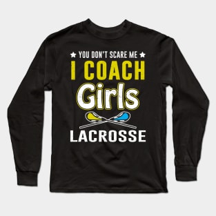 You Can't Scare Me I Coach Girls Lacrosse Long Sleeve T-Shirt